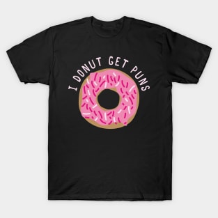 I Donut Get Puns T-Shirt